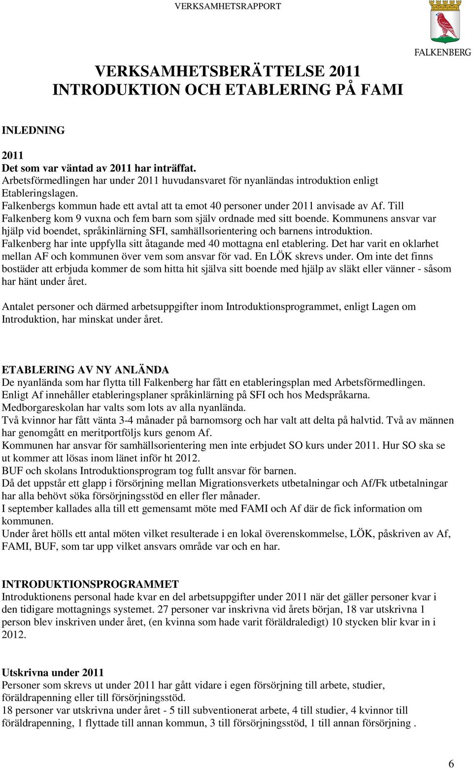 Till Falkenberg kom 9 vuxna och fem barn som själv ordnade med sitt boende. Kommunens ansvar var hjälp vid boendet, språkinlärning SFI, samhällsorientering och barnens introduktion.