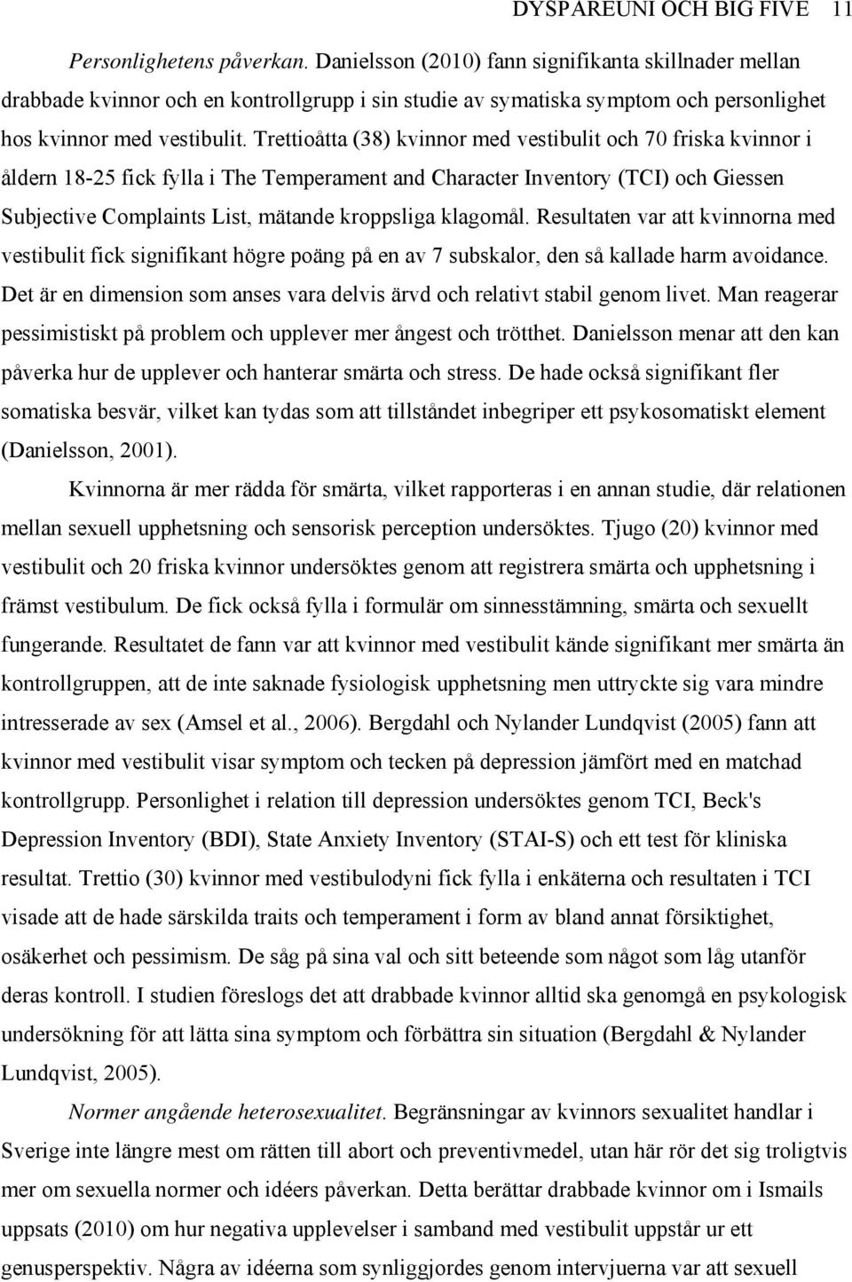 Trettioåtta (38) kvinnor med vestibulit och 70 friska kvinnor i åldern 18-25 fick fylla i The Temperament and Character Inventory (TCI) och Giessen Subjective Complaints List, mätande kroppsliga