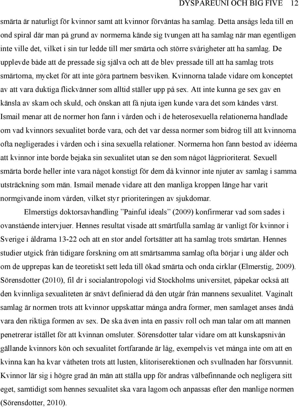 ha samlag. De upplevde både att de pressade sig själva och att de blev pressade till att ha samlag trots smärtorna, mycket för att inte göra partnern besviken.