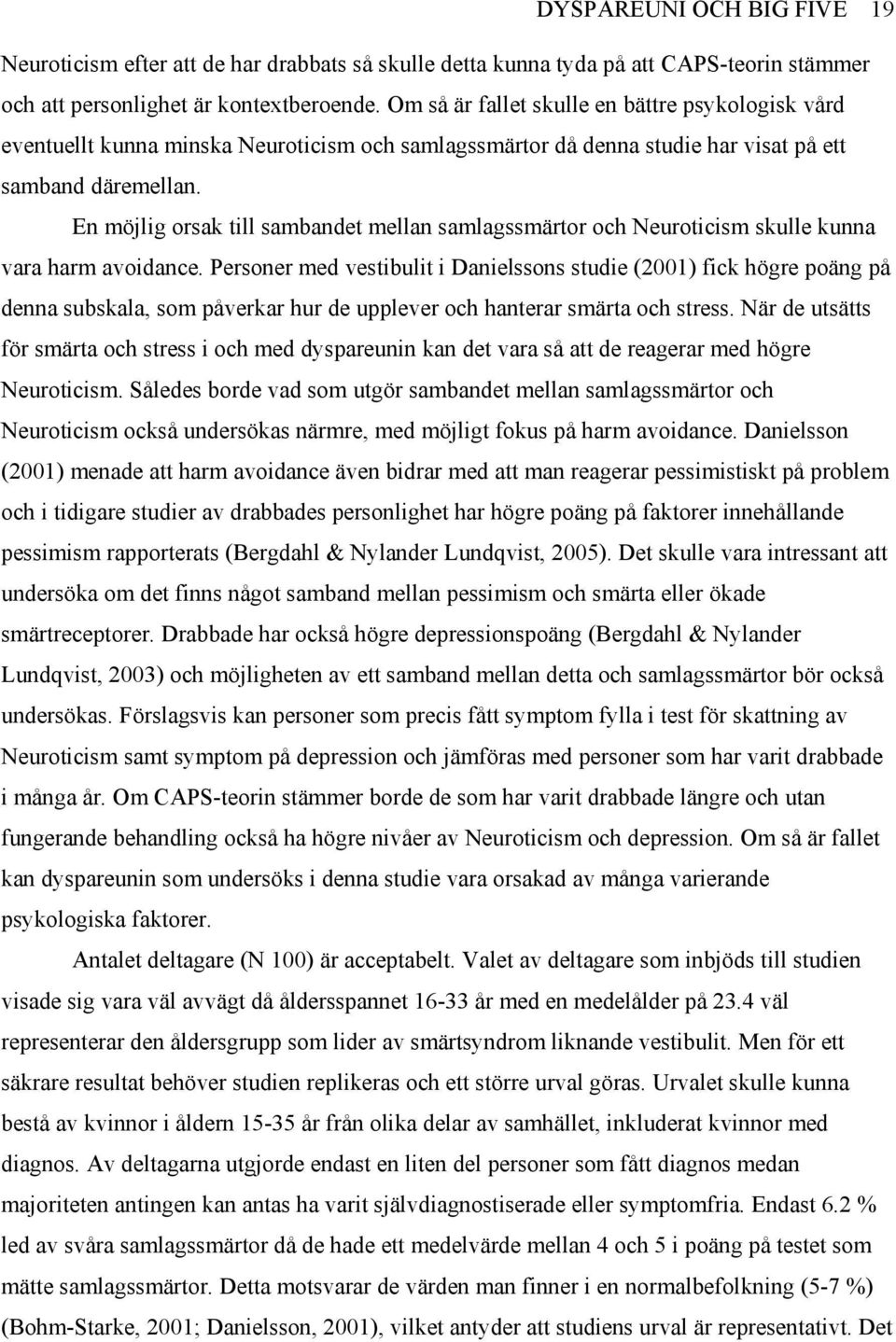 En möjlig orsak till sambandet mellan samlagssmärtor och Neuroticism skulle kunna vara harm avoidance.