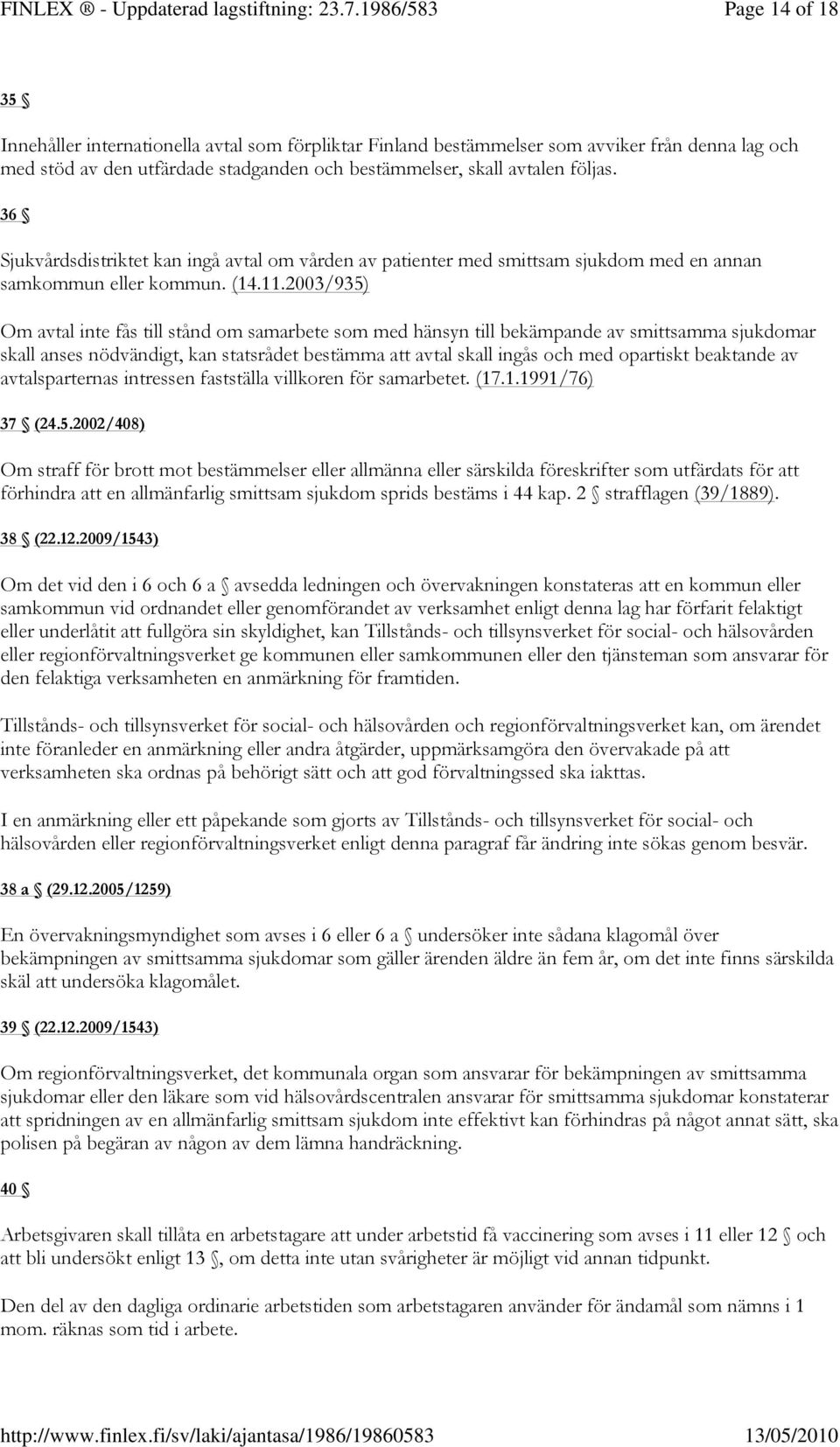 2003/935) Om avtal inte fås till stånd om samarbete som med hänsyn till bekämpande av smittsamma sjukdomar skall anses nödvändigt, kan statsrådet bestämma att avtal skall ingås och med opartiskt