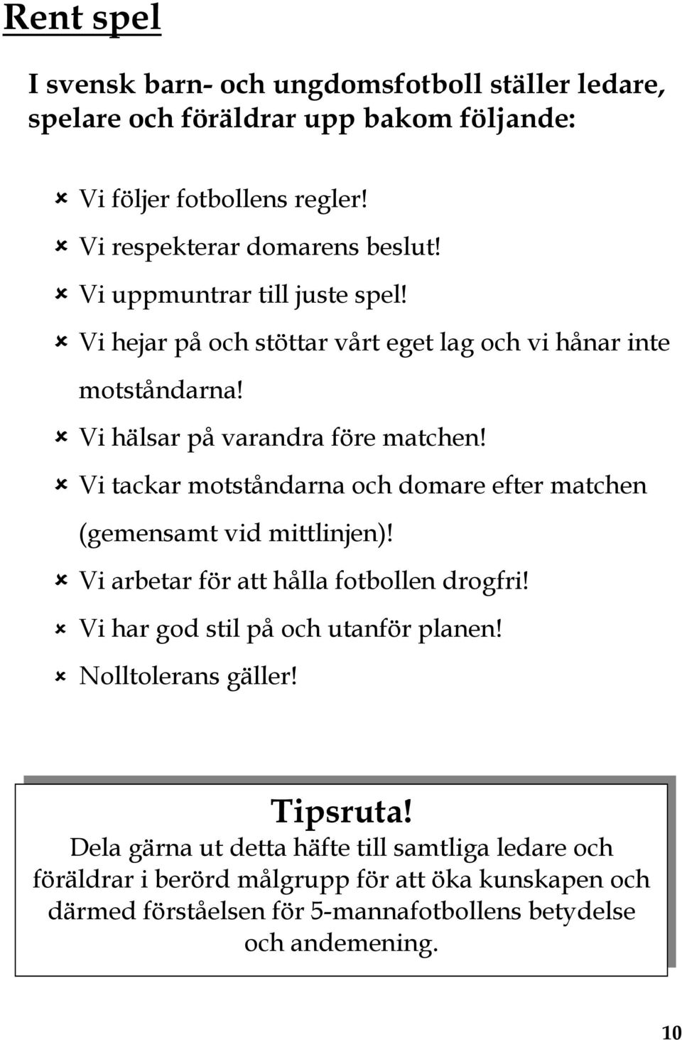 Vi tackar motståndarna och domare efter matchen (gemensamt vid mittlinjen)! Vi arbetar för att hålla fotbollen drogfri! Vi har god stil på och utanför planen!