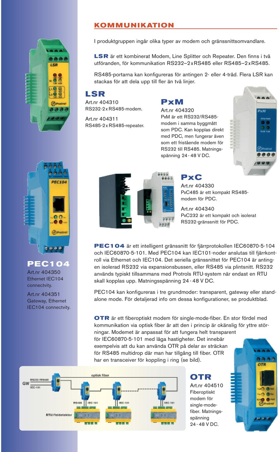 Flera LSR kan stackas för att dela upp till fler än två linjer. LSR Art.nr 404310 RS232-2 x RS485-modem. Art.nr 404311 RS485-2 x RS485-repeater. PxM Art.