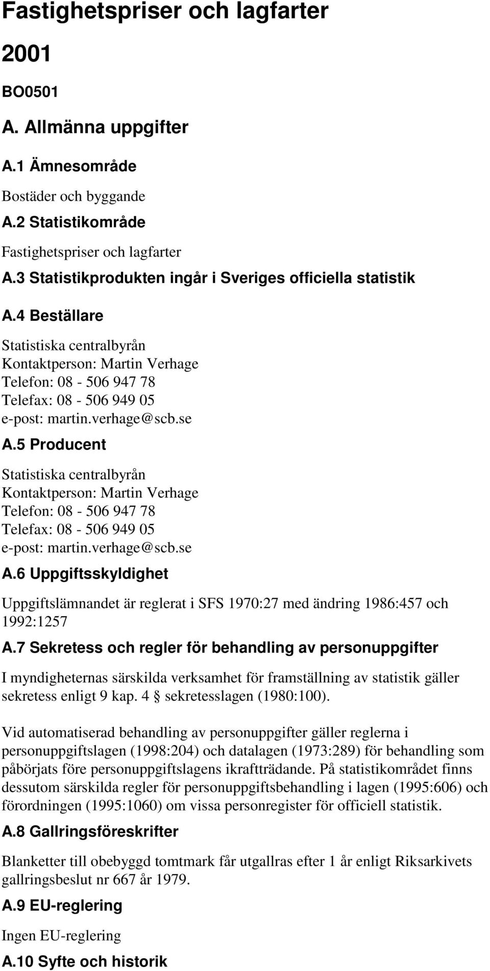 verhage@scb.se A.5 Producent Statistiska centralbyrån Kontaktperson: Martin Verhage Telefon: 08-506 947 78 Telefax: 08-506 949 05 e-post: martin.verhage@scb.se A.6 Uppgiftsskyldighet Uppgiftslämnandet är reglerat i SFS 1970:27 med ändring 1986:457 och 1992:1257 A.