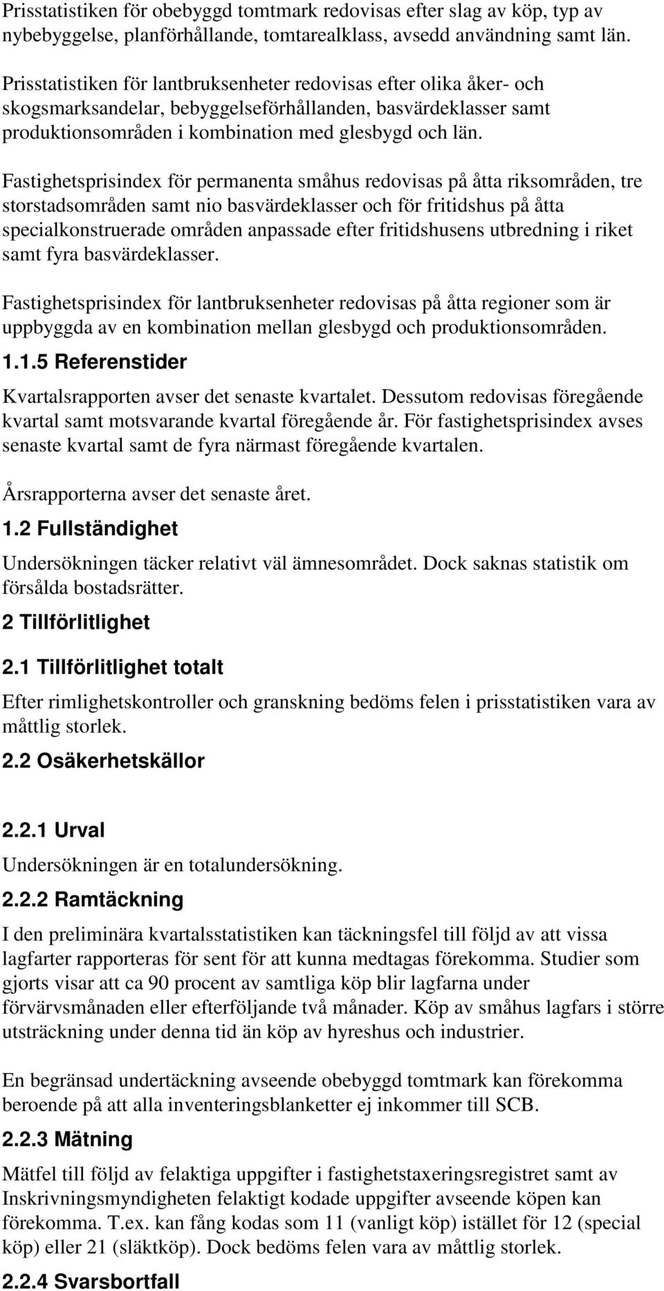 Fastighetsprisindex för permanenta småhus redovisas på åtta riksområden, tre storstadsområden samt nio basvärdeklasser och för fritidshus på åtta specialkonstruerade områden anpassade efter