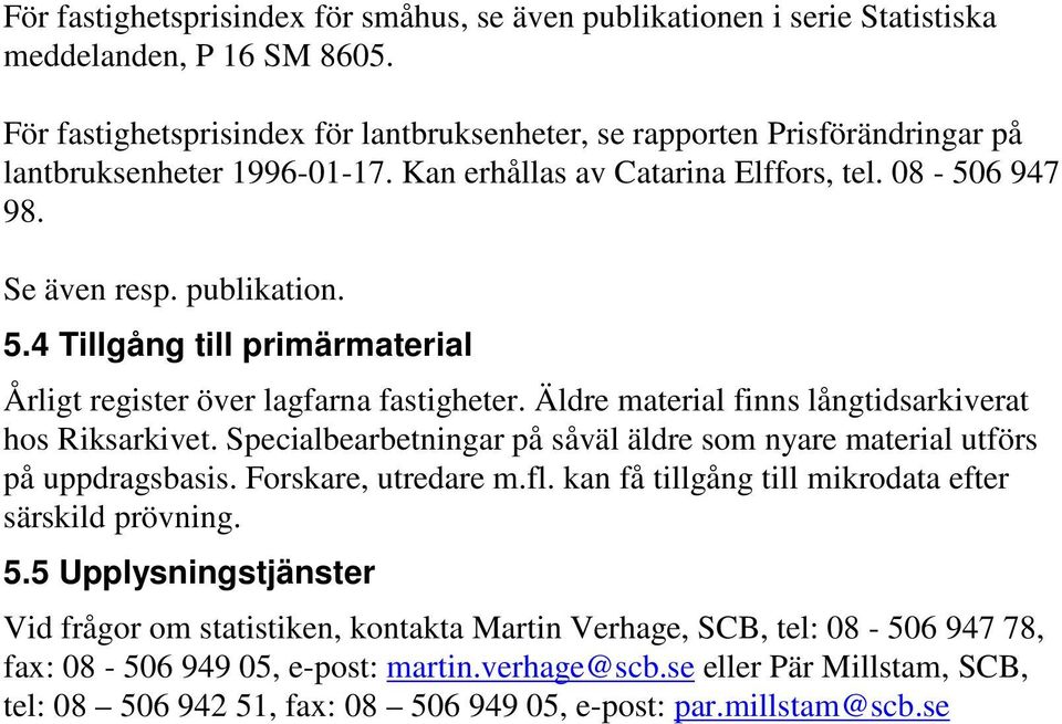 4 Tillgång till primärmaterial Årligt register över lagfarna fastigheter. Äldre material finns långtidsarkiverat hos Riksarkivet.