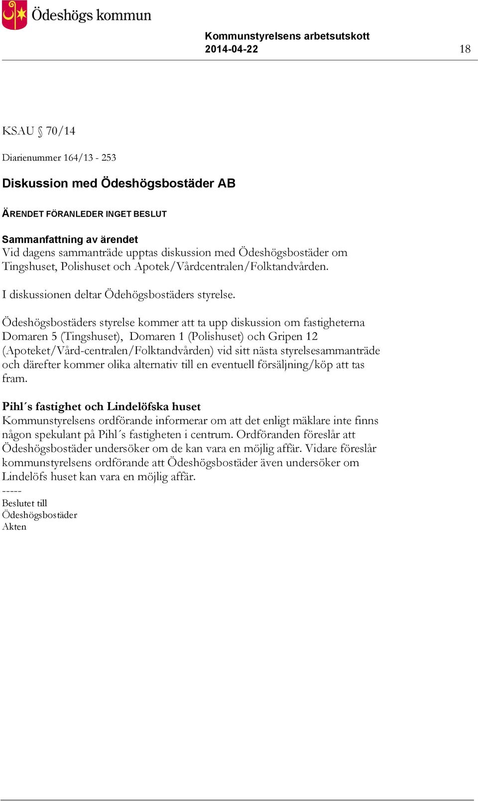 Ödeshögsbostäders styrelse kommer att ta upp diskussion om fastigheterna Domaren 5 (Tingshuset), Domaren 1 (Polishuset) och Gripen 12 (Apoteket/Vård-centralen/Folktandvården) vid sitt nästa