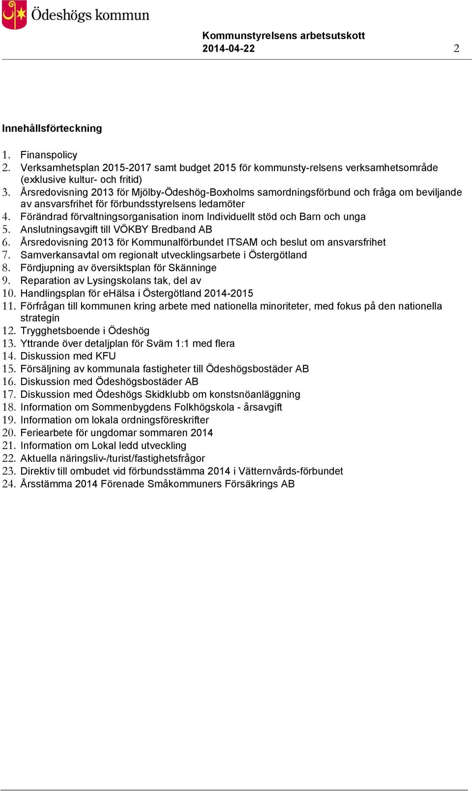 Förändrad förvaltningsorganisation inom Individuellt stöd och Barn och unga 5. Anslutningsavgift till VÖKBY Bredband AB 6.