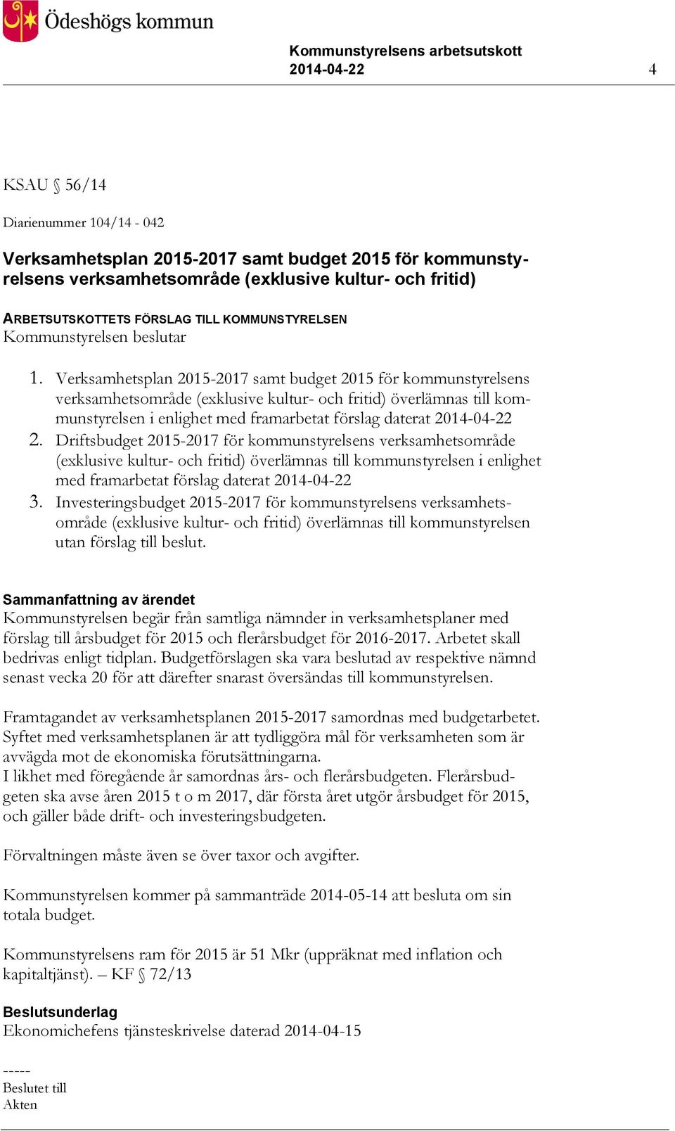 Verksamhetsplan 2015-2017 samt budget 2015 för kommunstyrelsens verksamhetsområde (exklusive kultur- och fritid) överlämnas till kommunstyrelsen i enlighet med framarbetat förslag daterat 2014-04-22