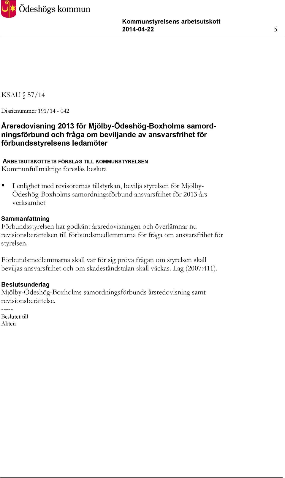 ansvarsfrihet för 2013 års verksamhet Sammanfattning Förbundsstyrelsen har godkänt årsredovisningen och överlämnar nu revisionsberättelsen till förbundsmedlemmarna för fråga om ansvarsfrihet för