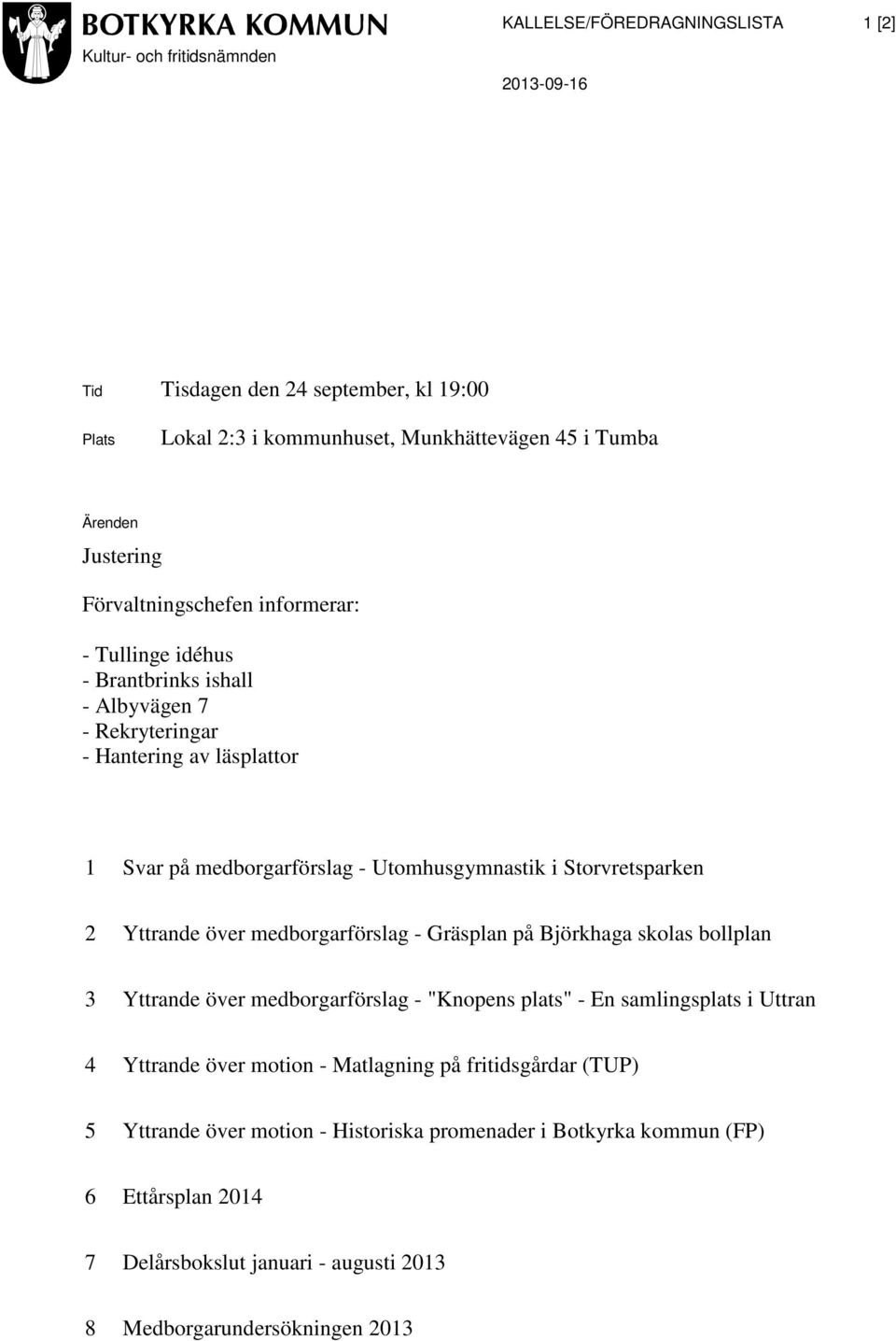 Storvretsparken 2 Yttrande över medborgarförslag - Gräsplan på Björkhaga skolas bollplan 3 Yttrande över medborgarförslag - "Knopens plats" - En samlingsplats i Uttran 4 Yttrande över