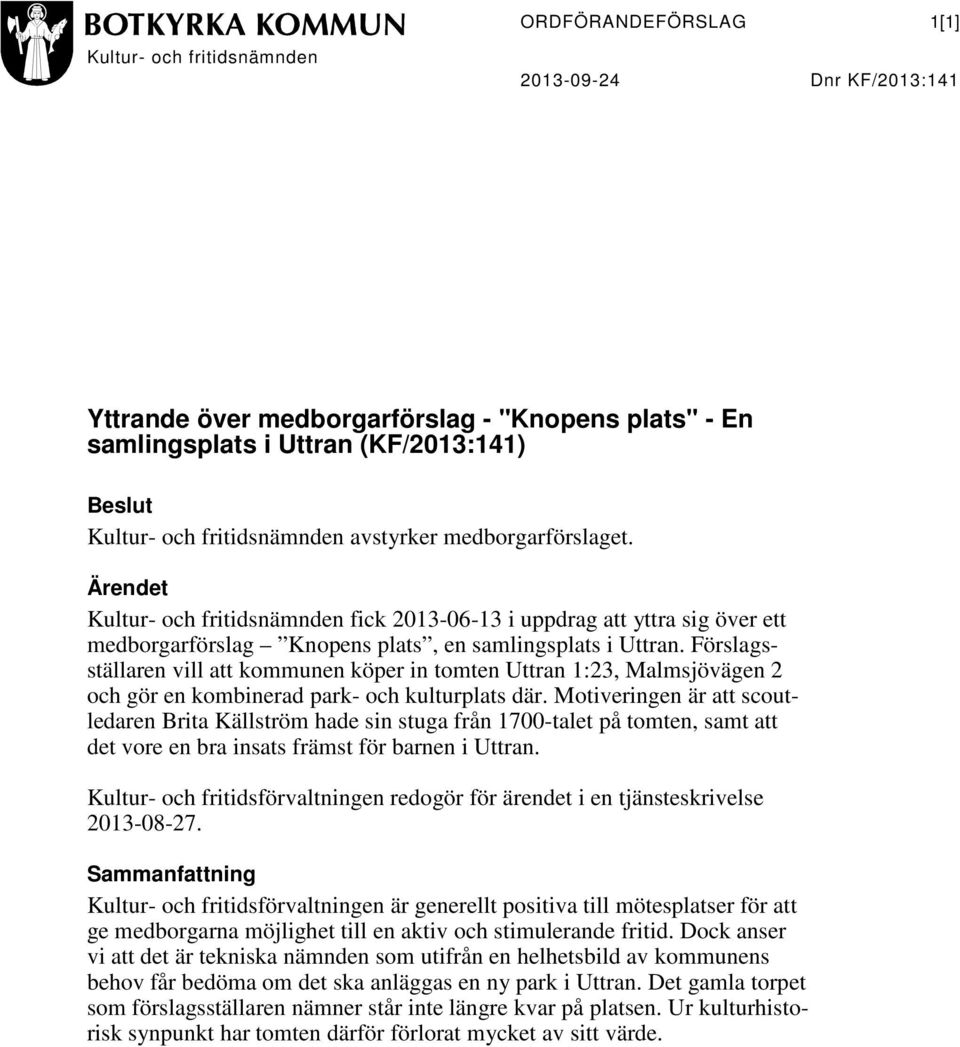 Förslagsställaren vill att kommunen köper in tomten Uttran 1:23, Malmsjövägen 2 och gör en kombinerad park- och kulturplats där.