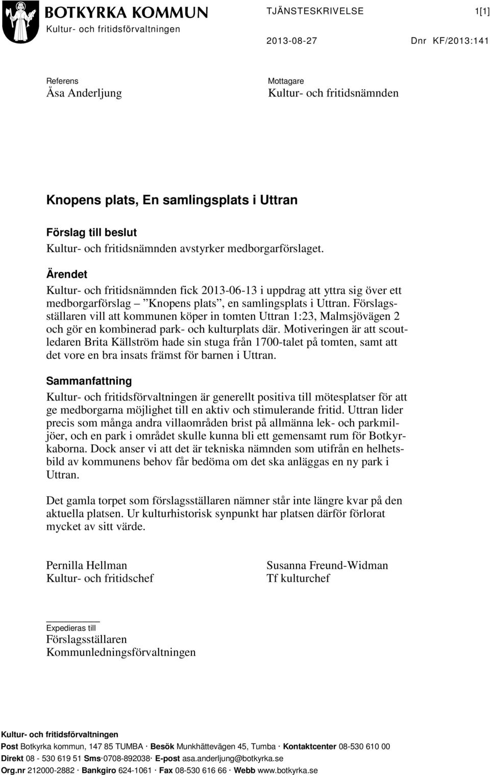 Ärendet Kultur- och fritidsnämnden fick 2013-06-13 i uppdrag att yttra sig över ett medborgarförslag Knopens plats, en samlingsplats i Uttran.