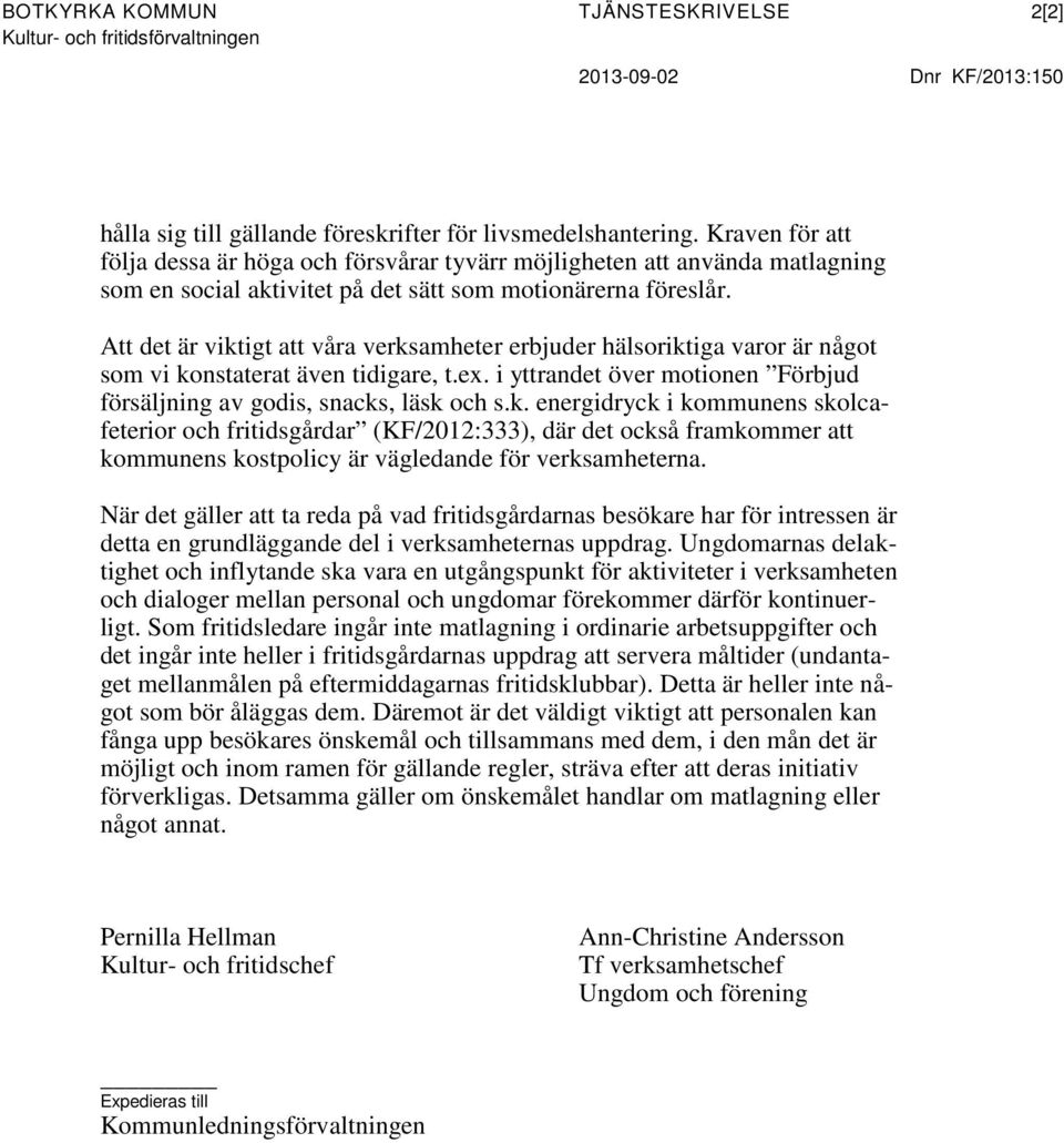 Att det är viktigt att våra verksamheter erbjuder hälsoriktiga varor är något som vi konstaterat även tidigare, t.ex. i yttrandet över motionen Förbjud försäljning av godis, snacks, läsk och s.k. energidryck i kommunens skolcafeterior och fritidsgårdar (KF/2012:333), där det också framkommer att kommunens kostpolicy är vägledande för verksamheterna.