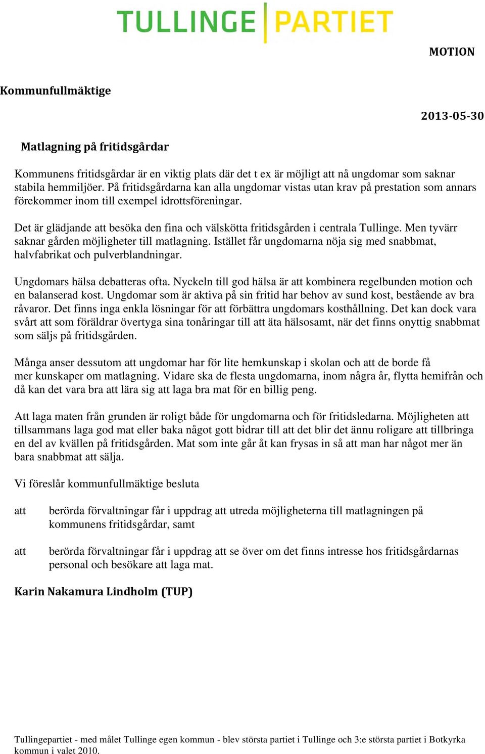 Det är glädjande att besöka den fina och välskötta fritidsgården i centrala Tullinge. Men tyvärr saknar gården möjligheter till matlagning.