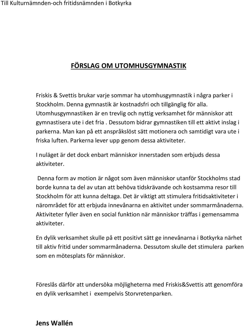 Dessutom bidrar gymnastiken till ett aktivt inslag i parkerna. Man kan på ett anspråkslöst sätt motionera och samtidigt vara ute i friska luften. Parkerna lever upp genom dessa aktiviteter.