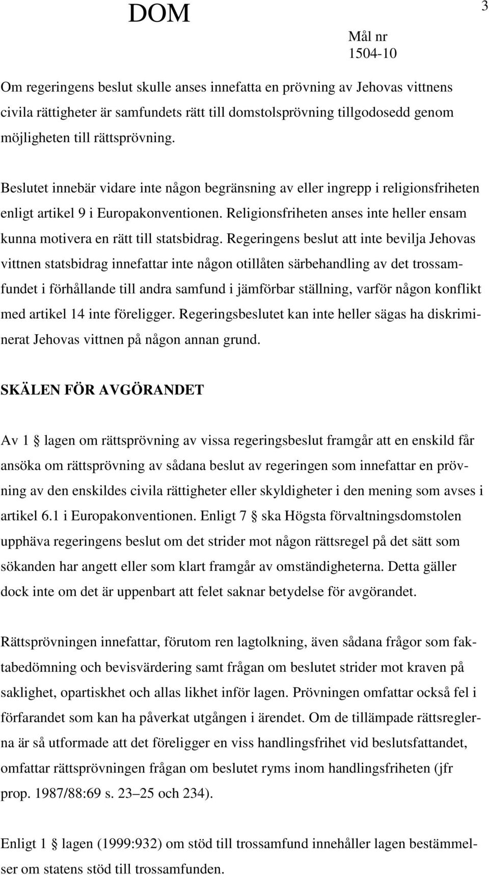 Religionsfriheten anses inte heller ensam kunna motivera en rätt till statsbidrag.