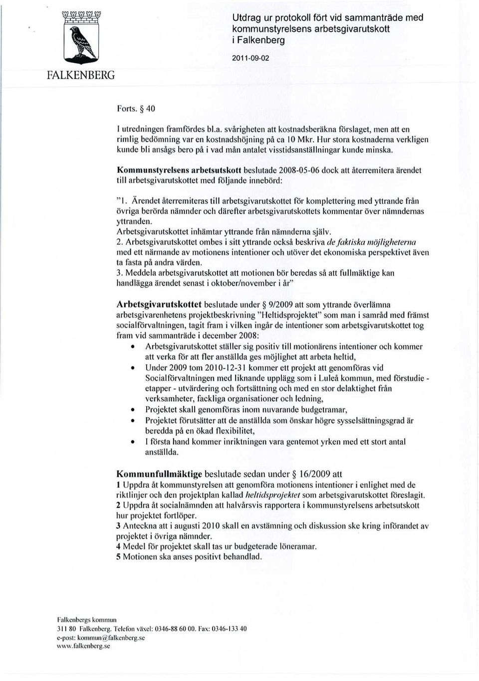 Kommunstyrelsens arbetsutskott beslutade 2008-05-06 dock att återremitera ärendet till arbetsgivarutskottet med följande innebörd: "I.