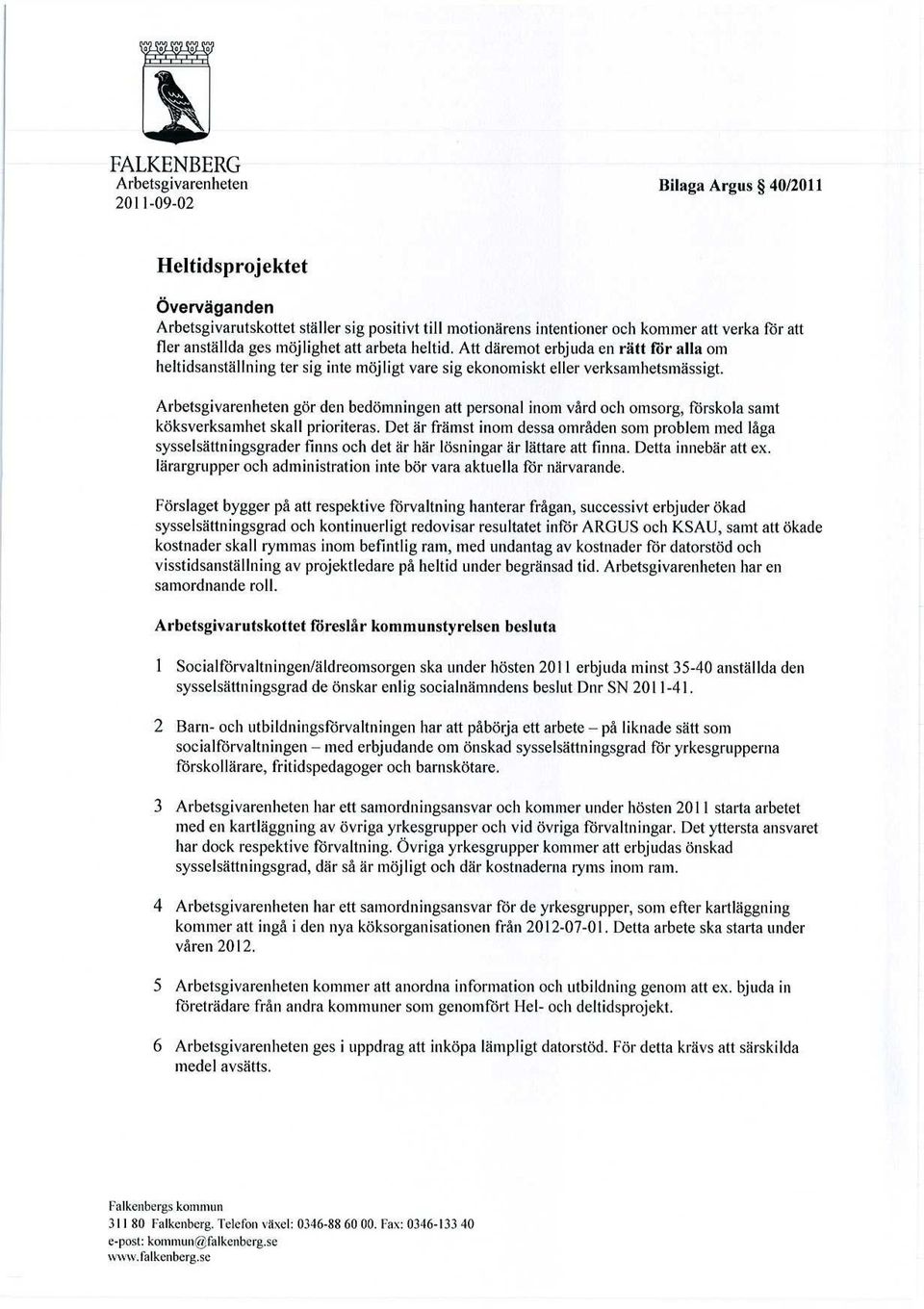 Arbetsgivarenheten gör den bedömningen att personal inom vård och omsorg, förskola samt köksverksamhet skall prioriteras.