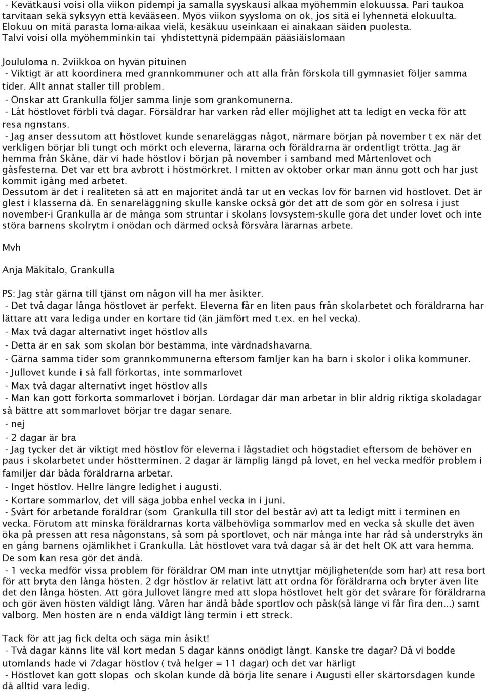 2viikkoa on hyvän pituinen - Viktigt är att koordinera med grannkommuner och att alla från förskola till gymnasiet följer samma tider. Allt annat staller till problem.