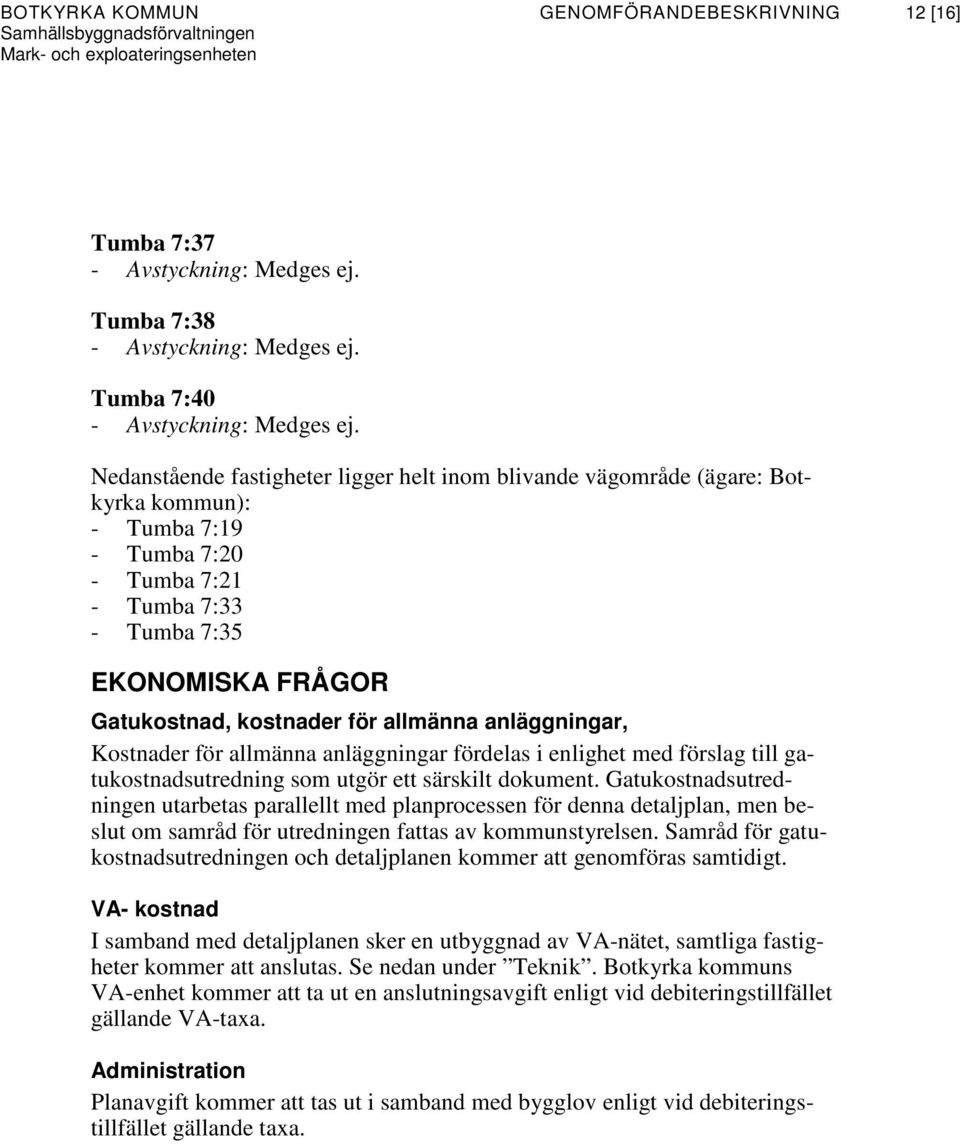 som utgör ett särskilt dokument. Gatukostnadsutredningen utarbetas parallellt med planprocessen för denna detaljplan, men beslut om samråd för utredningen fattas av kommunstyrelsen.