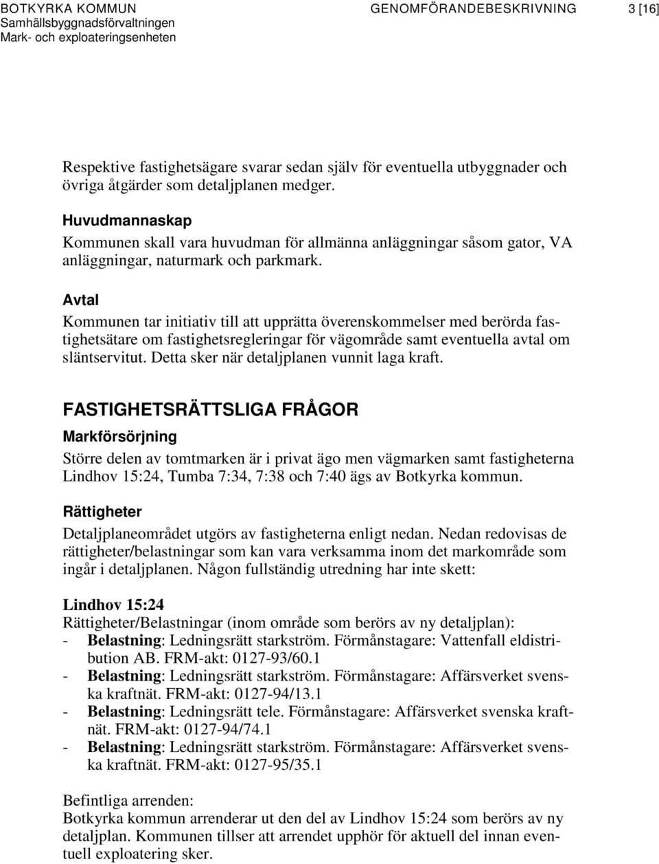 Avtal Kommunen tar initiativ till att upprätta överenskommelser med berörda fastighetsätare om fastighetsregleringar för vägområde samt eventuella avtal om släntservitut.