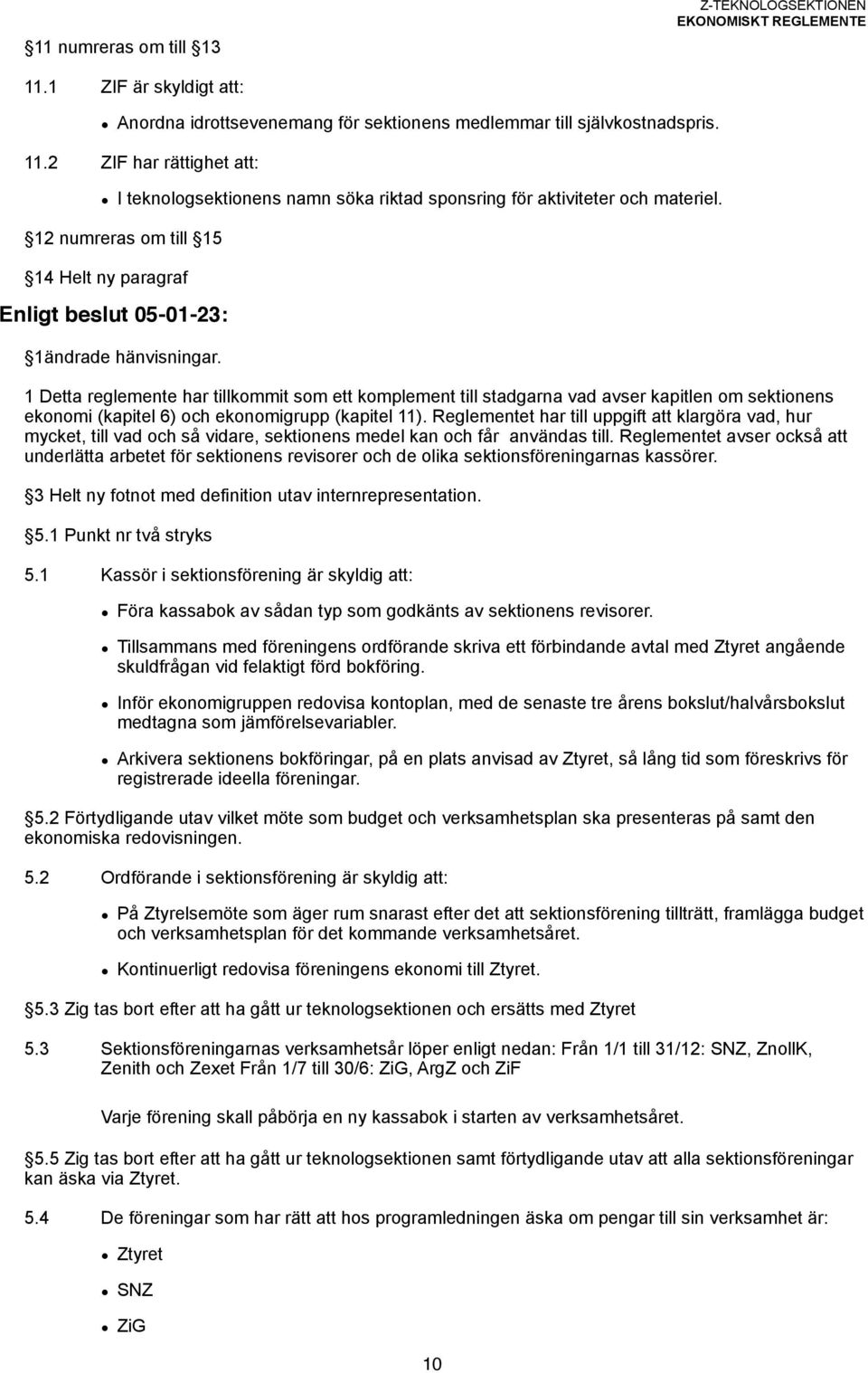 1 Detta reglemente har tillkommit som ett komplement till stadgarna vad avser kapitlen om sektionens ekonomi (kapitel 6) och ekonomigrupp (kapitel 11).