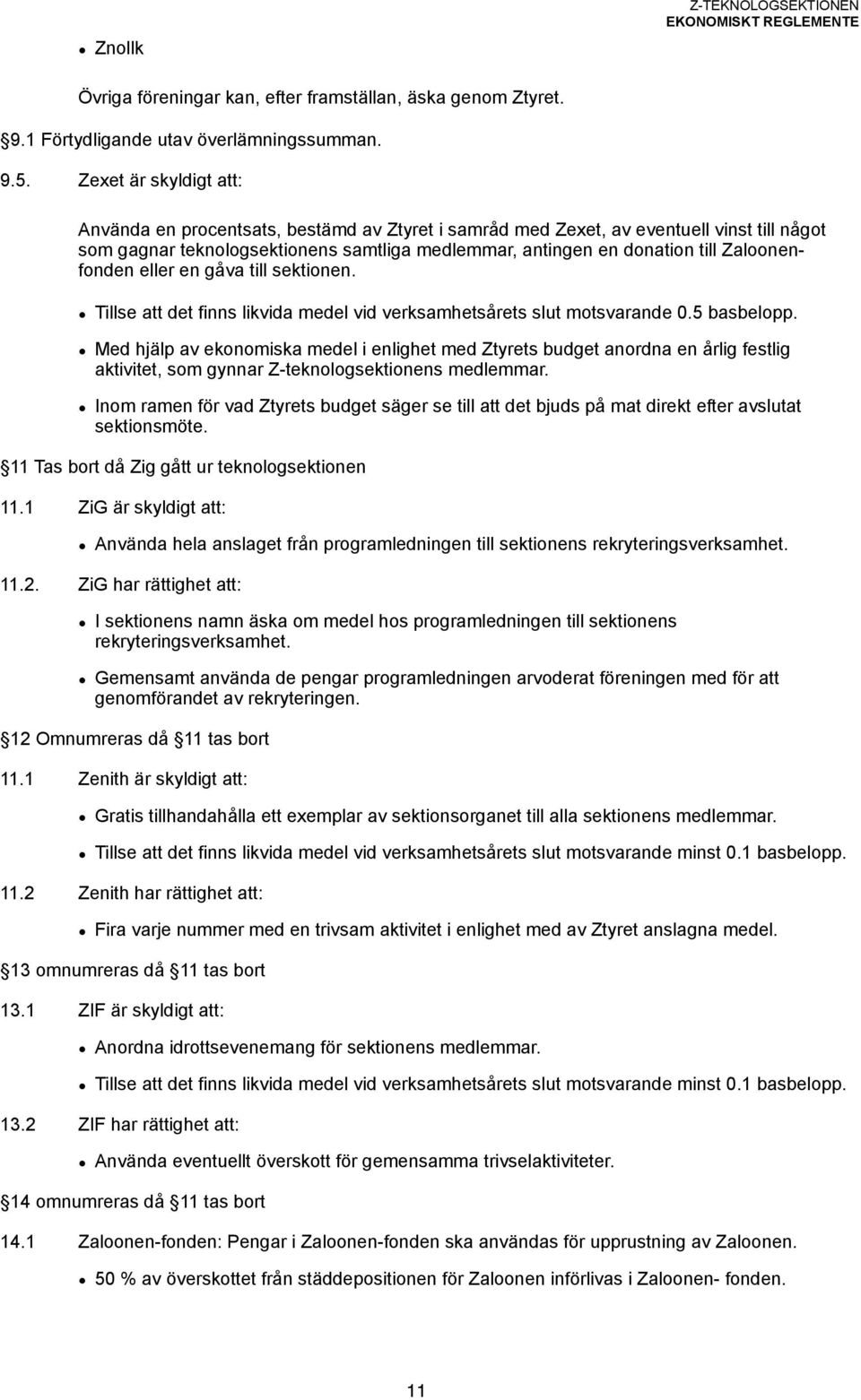 Zaloonenfonden eller en gåva till sektionen. Tillse att det finns likvida medel vid verksamhetsårets slut motsvarande 0.5 basbelopp.