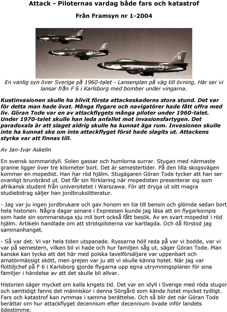 Många flygare och navigatörer hade fått offra med liv. Göran Tode var en av attackflygets många piloter under 1960-talet. Under 1970-talet skulle han leda anfallet mot invasionsfartygen.