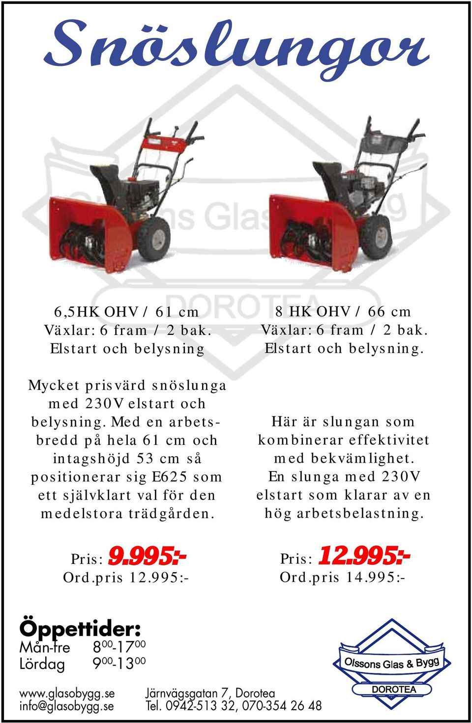 995:- 8 HK OHV / 66 cm Växlar: 6 fram / 2 bak. Elstart och belysning. Här är slungan som kombinerar effektivitet med bekvämlighet.