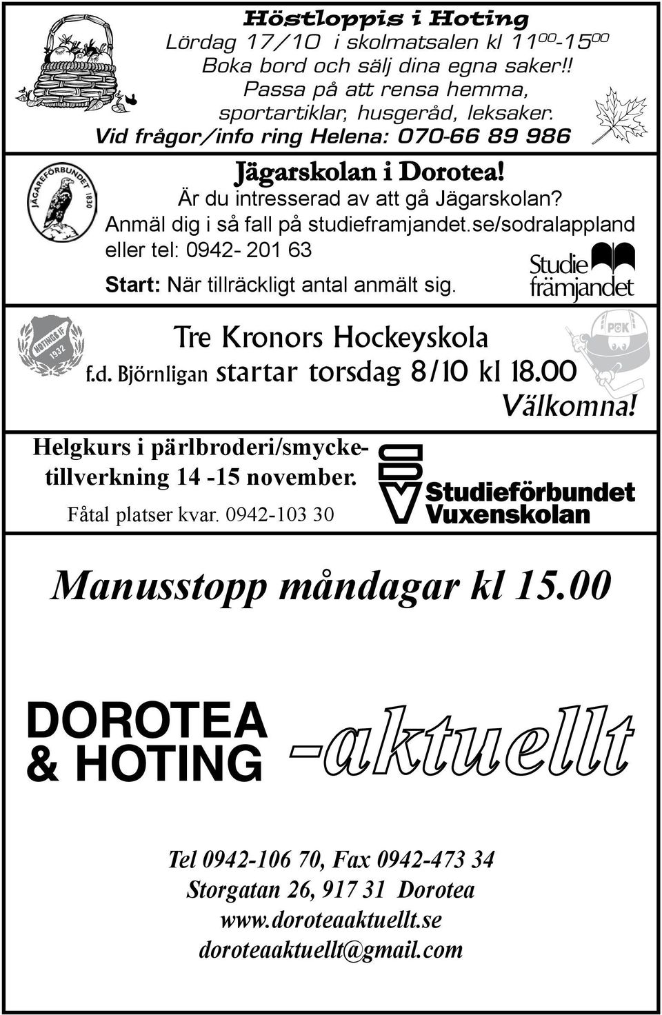 se/sodralappland eller tel: 0942-201 63 Start: När tillräckligt antal anmält sig. Tre Kronors Hockeyskola f.d. Björnligan startar torsdag 8/10 kl 18.00 Välkomna!