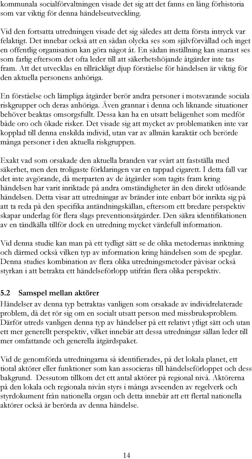 Det innebar också att en sådan olycka ses som självförvållad och inget en offentlig organisation kan göra något åt.