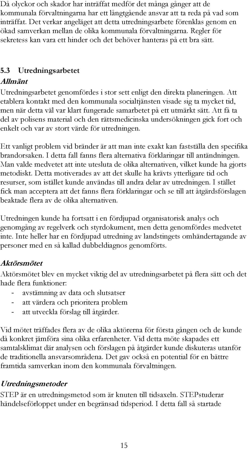 Regler för sekretess kan vara ett hinder och det behöver hanteras på ett bra sätt. 5.3 Utredningsarbetet Allmänt Utredningsarbetet genomfördes i stor sett enligt den direkta planeringen.