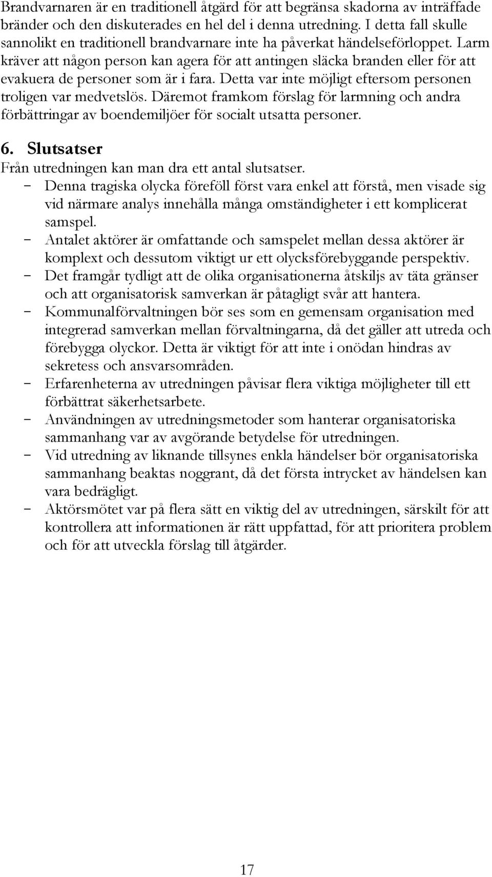 Larm kräver att någon person kan agera för att antingen släcka branden eller för att evakuera de personer som är i fara. Detta var inte möjligt eftersom personen troligen var medvetslös.