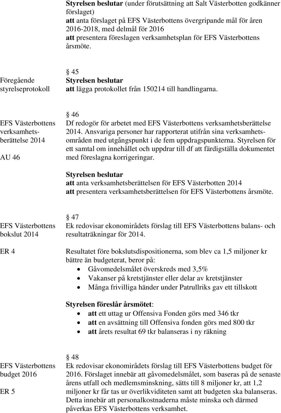 EFS Västerbottens verksamhetsberättelse 2014 AU 46 46 Df redogör för arbetet med EFS Västerbottens verksamhetsberättelse 2014.