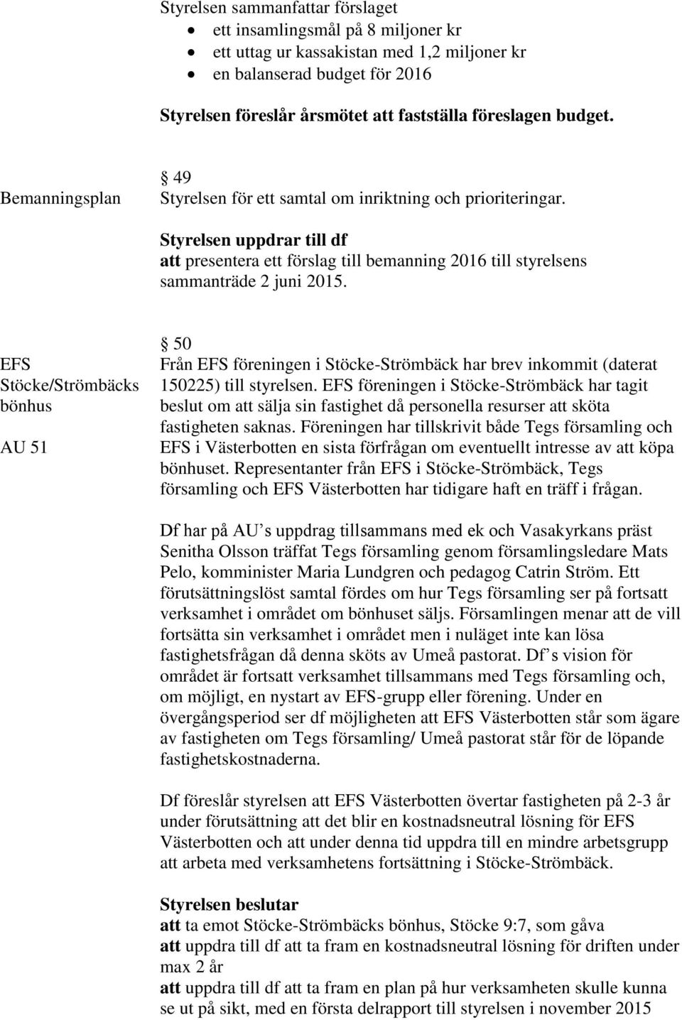 EFS Stöcke/Strömbäcks bönhus AU 51 50 Från EFS föreningen i Stöcke-Strömbäck har brev inkommit (daterat 150225) till styrelsen.