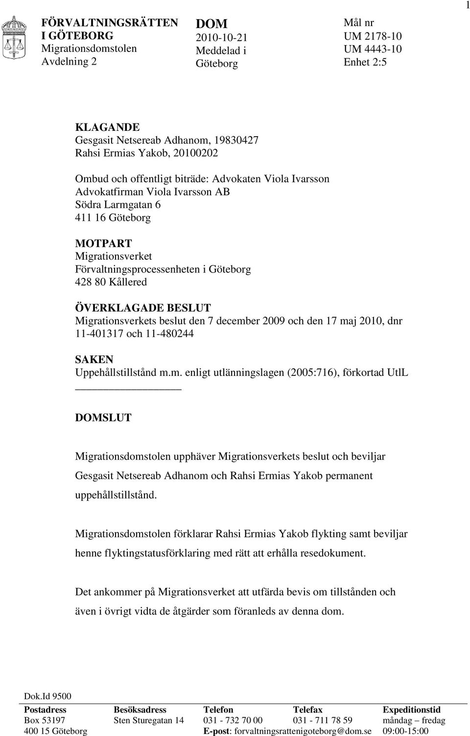 december 2009 och den 17 maj 2010, dnr 11-401317 och 11-480244 SAKEN Uppehållstillstånd m.m. enligt utlänningslagen (2005:716), förkortad UtlL DOMSLUT upphäver Migrationsverkets beslut och beviljar Gesgasit Netsereab Adhanom och Rahsi Ermias Yakob permanent uppehållstillstånd.