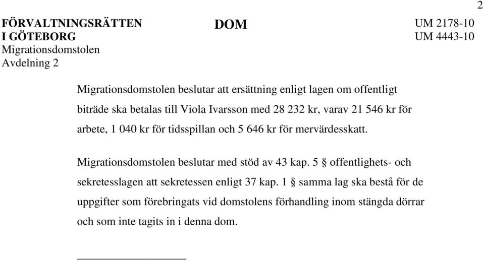 beslutar med stöd av 43 kap. 5 offentlighets- och sekretesslagen att sekretessen enligt 37 kap.