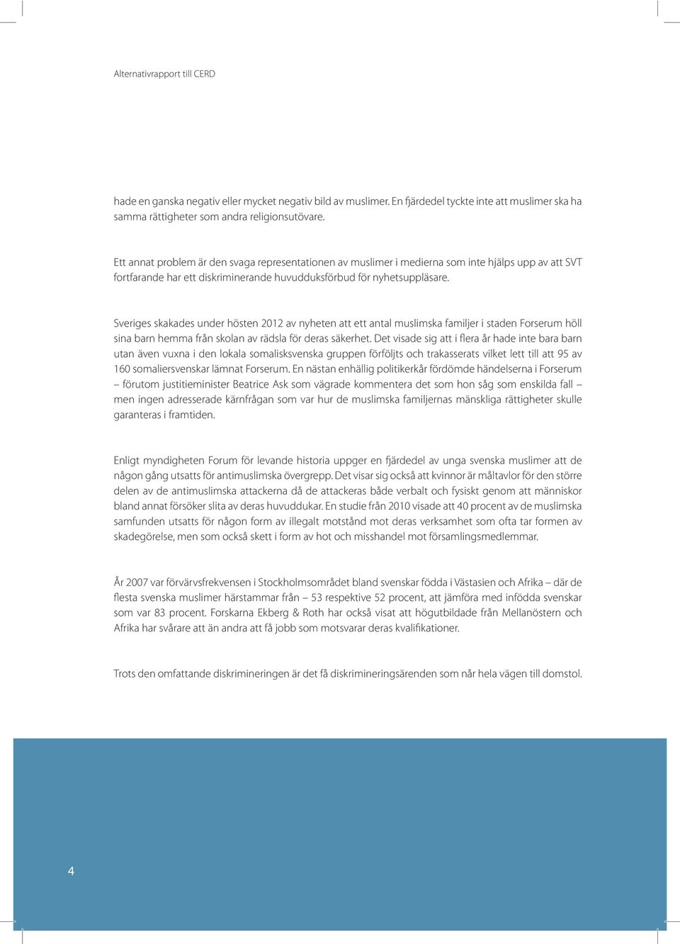 Sveriges skakades under hösten 2012 av nyheten att ett antal muslimska familjer i staden Forserum höll sina barn hemma från skolan av rädsla för deras säkerhet.