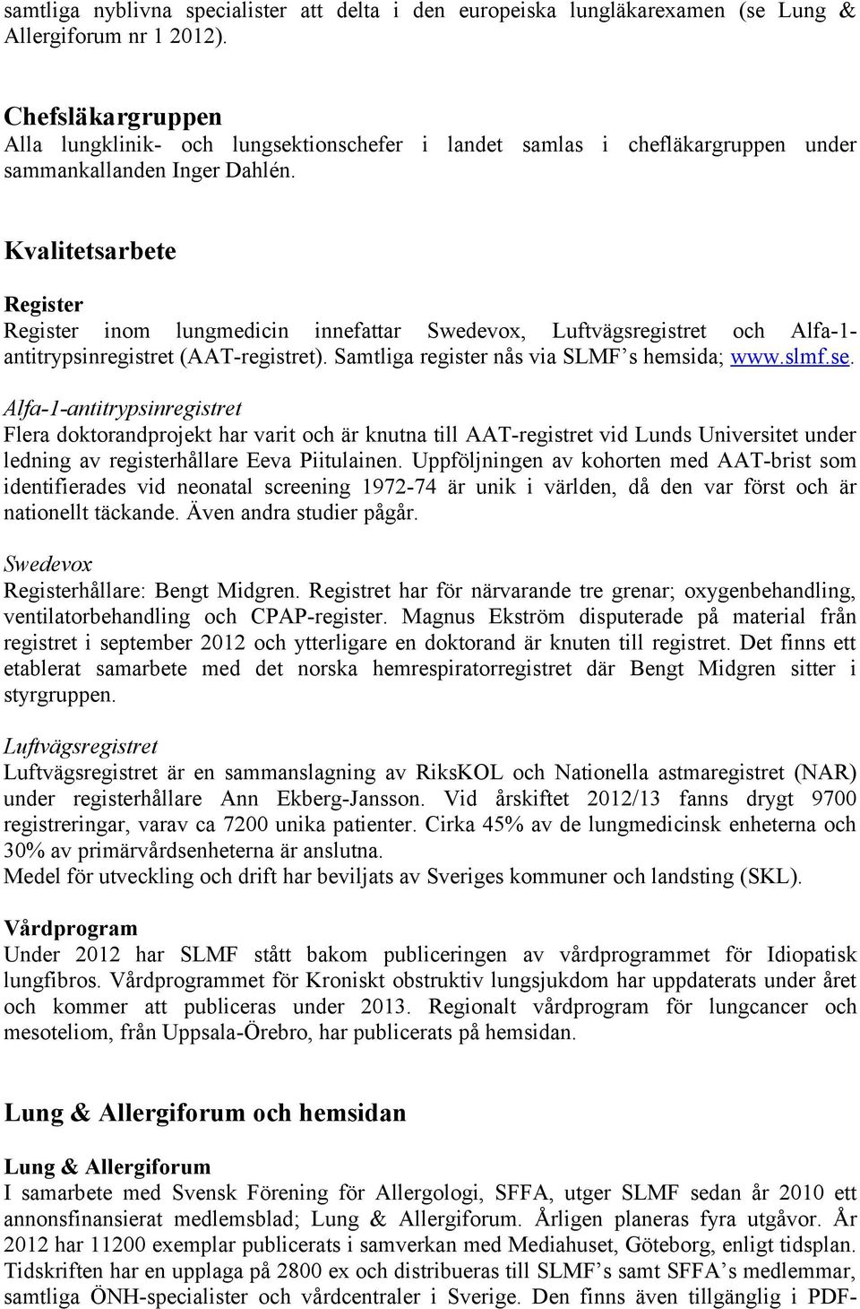 Kvalitetsarbete Register Register inom lungmedicin innefattar Swedevox, Luftvägsregistret och Alfa-1- antitrypsinregistret (AAT-registret). Samtliga register nås via SLMF s hemsida; www.slmf.se.
