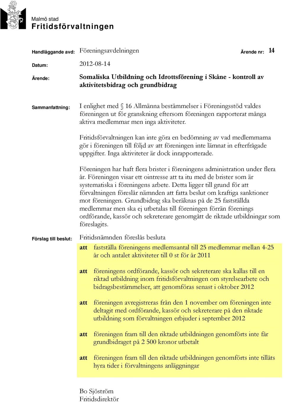 Fritidsförvaltningen kan inte göra en bedömning av vad medlemmarna gör i föreningen till följd av föreningen inte lämnat in efterfrågade uppgifter. Inga aktiviteter är dock inrapporterade.