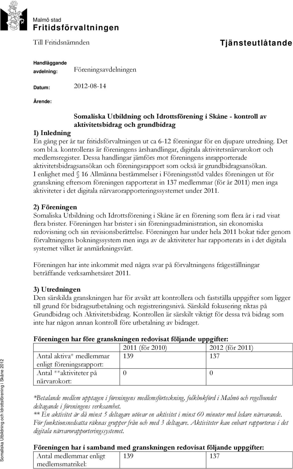 Dessa handlingar jämförs mot föreningens inrapporterade aktivitetsbidragsansökan och föreningsrapport som också är grundbidragsansökan.