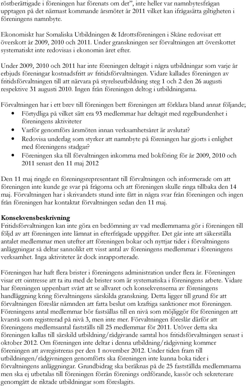 Under granskningen ser förvaltningen överskottet systematiskt inte redovisas i ekonomin året efter.