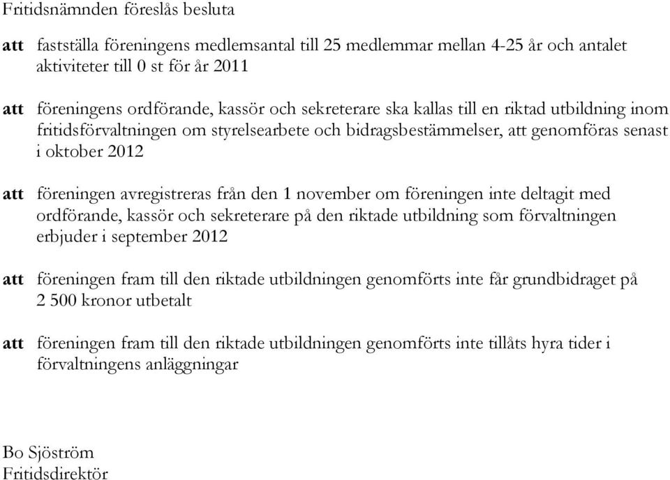 november om föreningen inte deltagit med ordförande, kassör och sekreterare på den riktade utbildning som förvaltningen erbjuder i september 2012 föreningen fram till den riktade