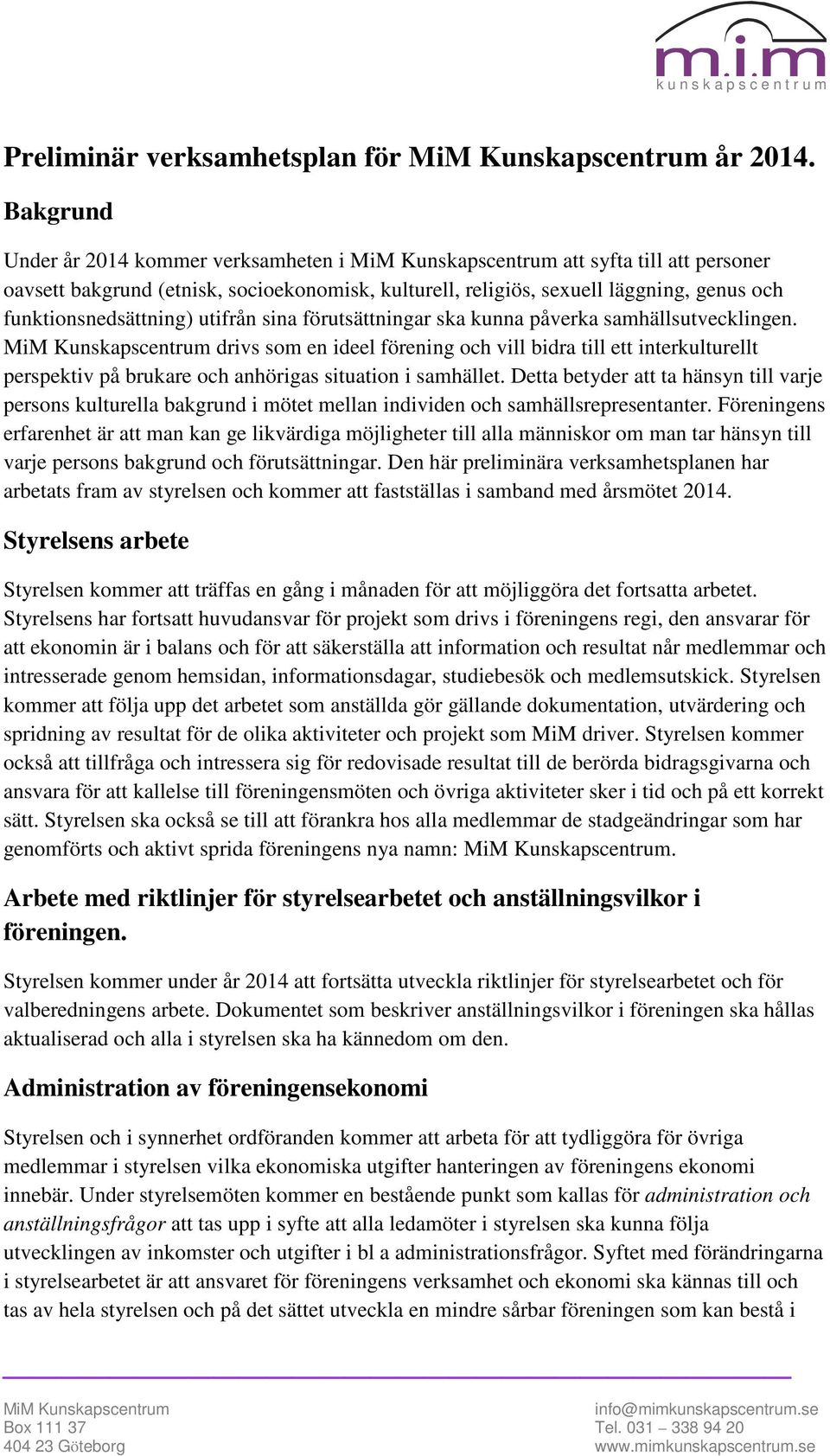 förutsättningar ska kunna påverka samhällsutvecklingen. drivs som en ideel förening och vill bidra till ett interkulturellt perspektiv på brukare och anhörigas situation i samhället.