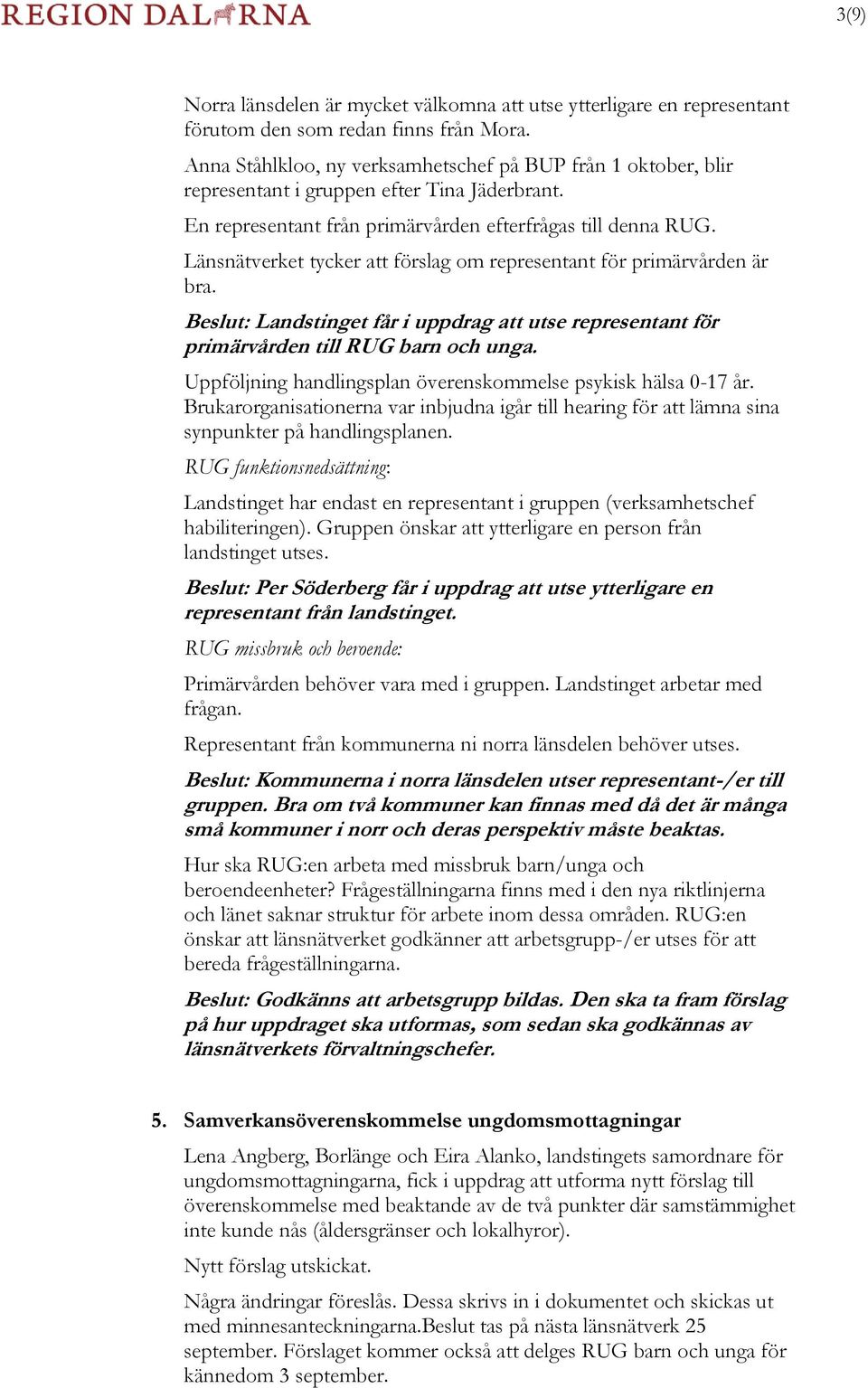 Länsnätverket tycker att förslag om representant för primärvården är bra. Beslut: Landstinget får i uppdrag att utse representant för primärvården till RUG barn och unga.