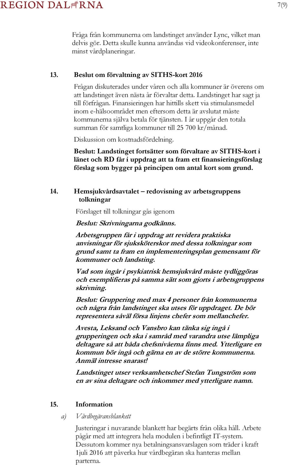 Finansieringen har hittills skett via stimulansmedel inom e-hälsoområdet men eftersom detta är avslutat måste kommunerna själva betala för tjänsten.