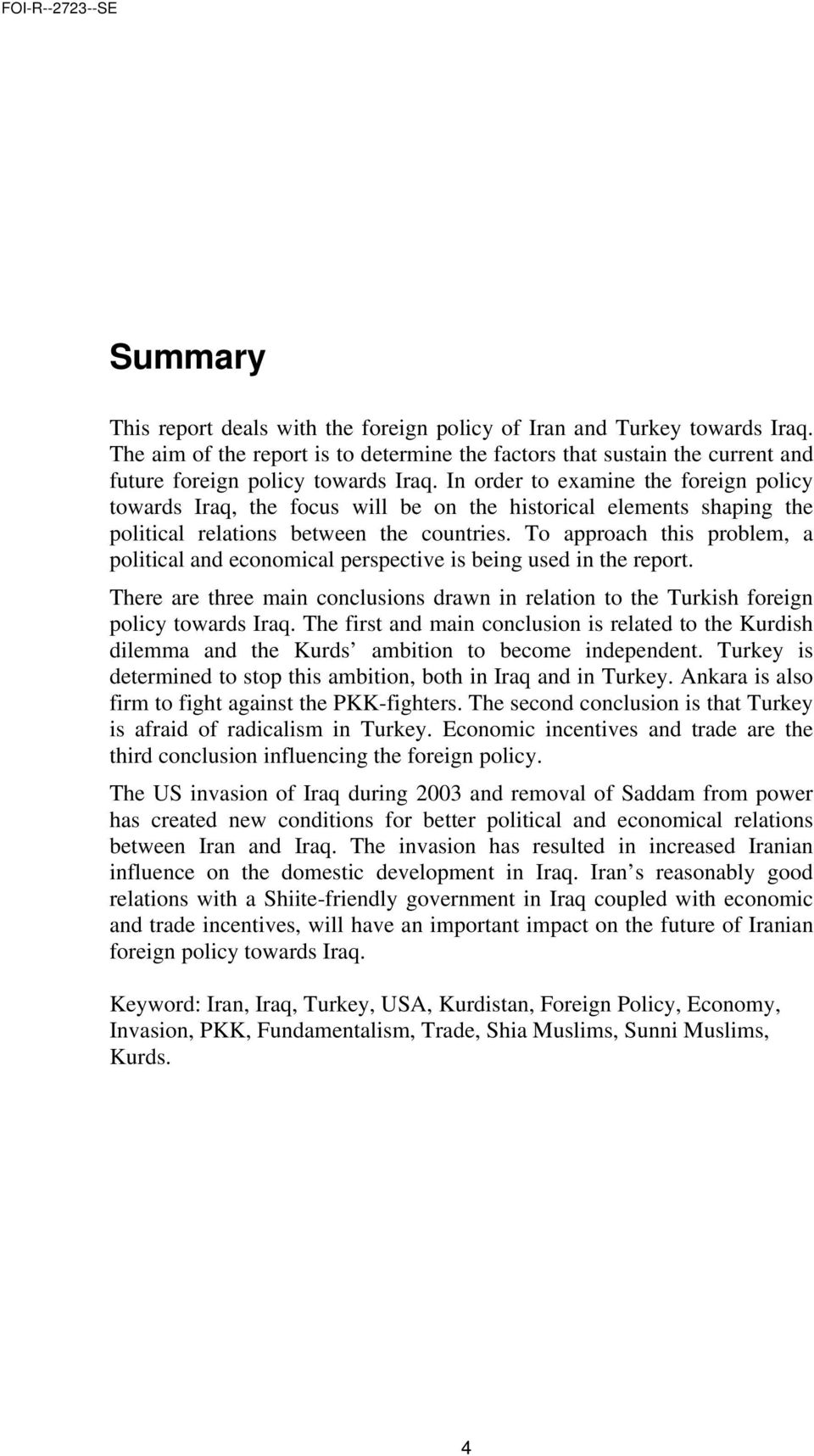 To approach this problem, a political and economical perspective is being used in the report. There are three main conclusions drawn in relation to the Turkish foreign policy towards Iraq.