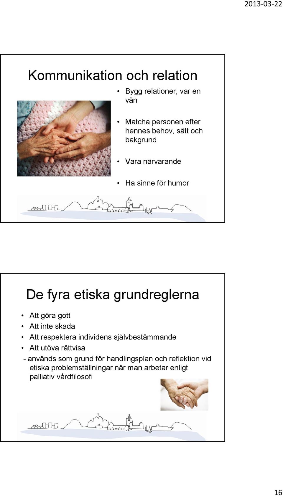 inte skada Att respektera individens självbestämmande Att utöva rättvisa - används som grund för