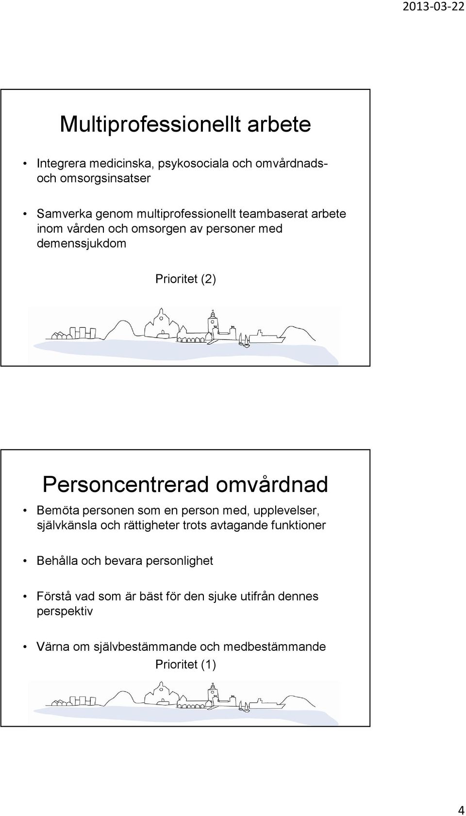 omvårdnad Bemöta personen som en person med, upplevelser, självkänsla och rättigheter trots avtagande funktioner Behålla och